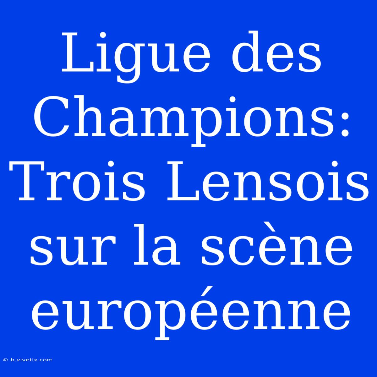 Ligue Des Champions: Trois Lensois Sur La Scène Européenne