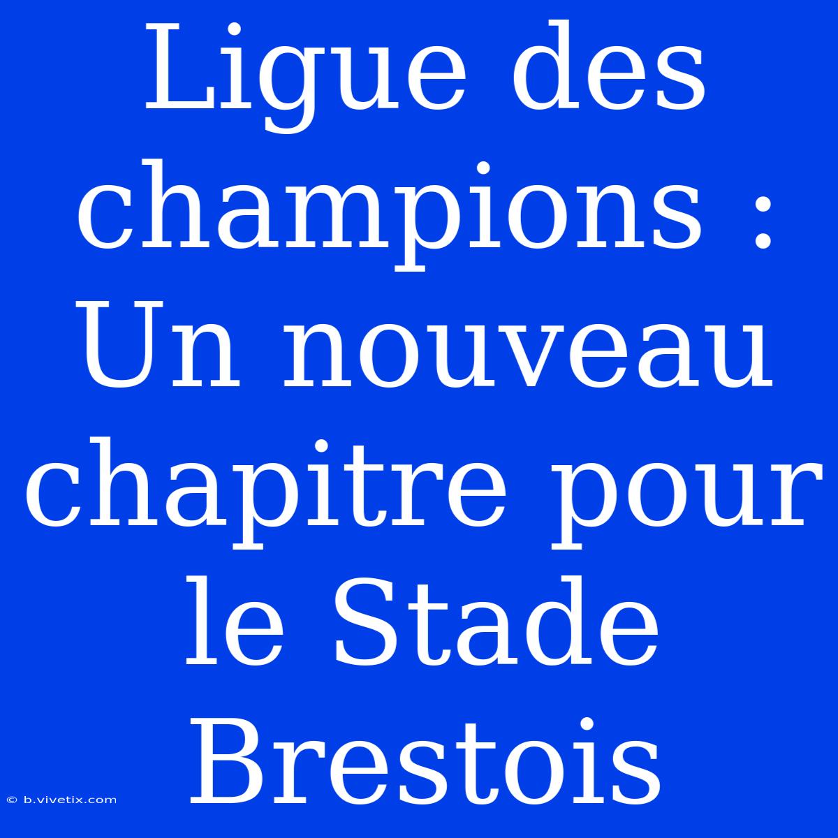 Ligue Des Champions : Un Nouveau Chapitre Pour Le Stade Brestois