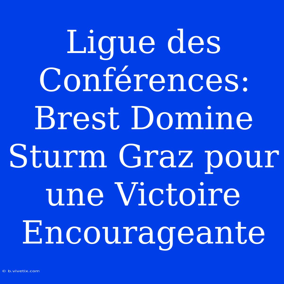 Ligue Des Conférences: Brest Domine Sturm Graz Pour Une Victoire Encourageante