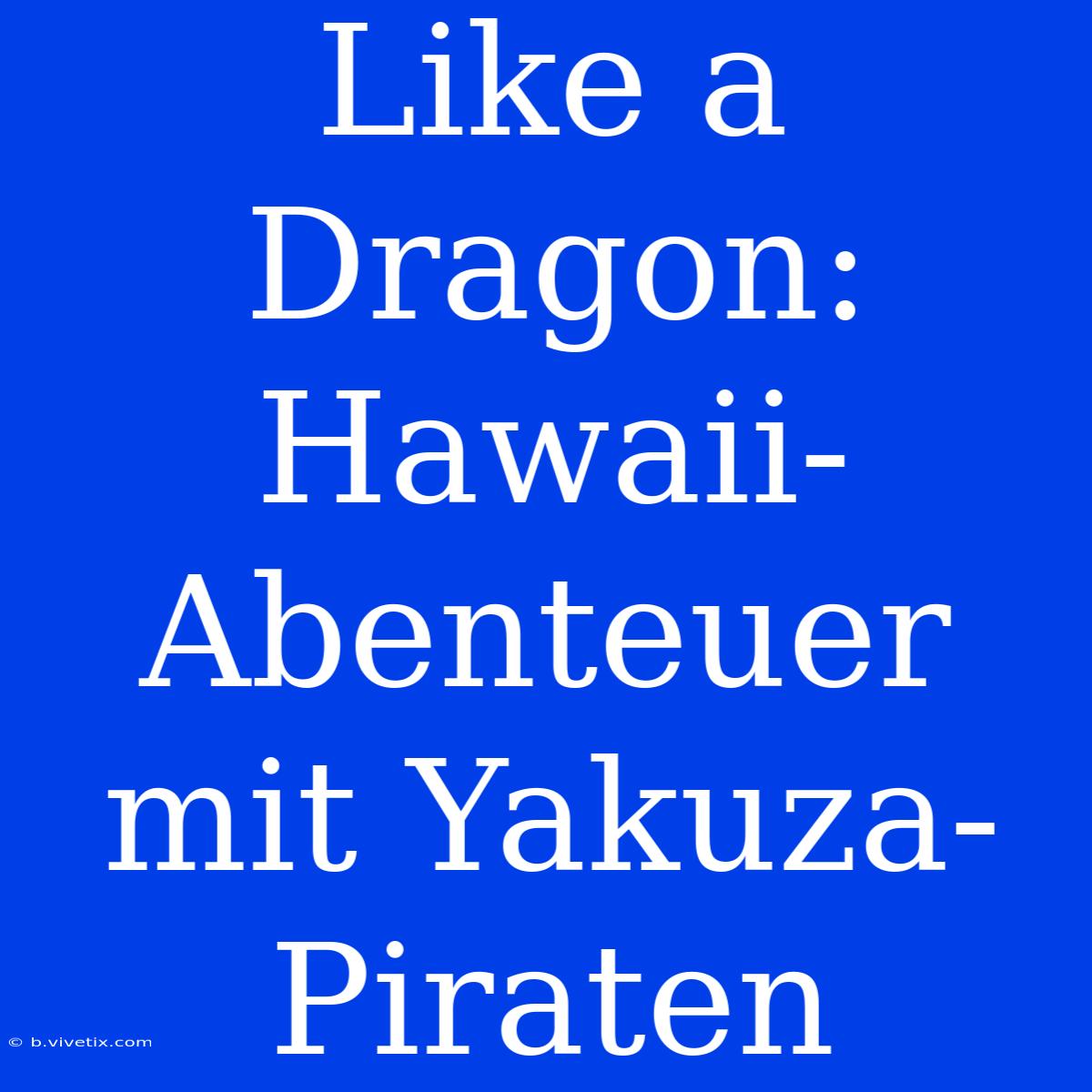 Like A Dragon: Hawaii-Abenteuer Mit Yakuza-Piraten