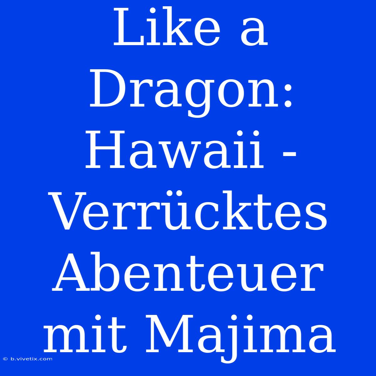 Like A Dragon: Hawaii - Verrücktes Abenteuer Mit Majima 