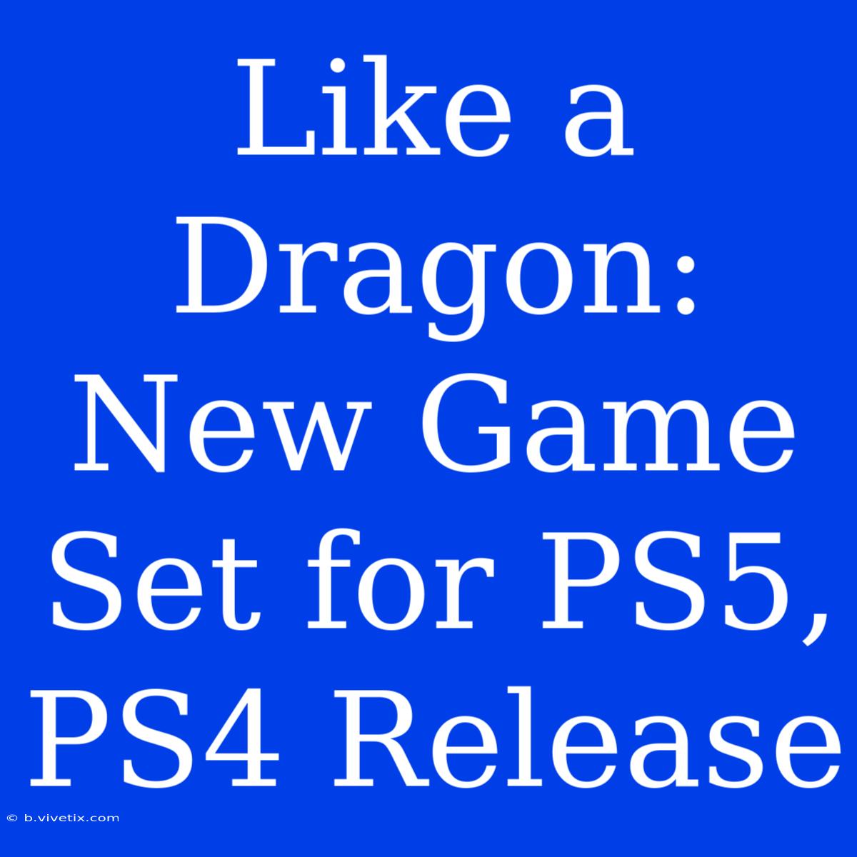 Like A Dragon:  New Game Set For PS5, PS4 Release