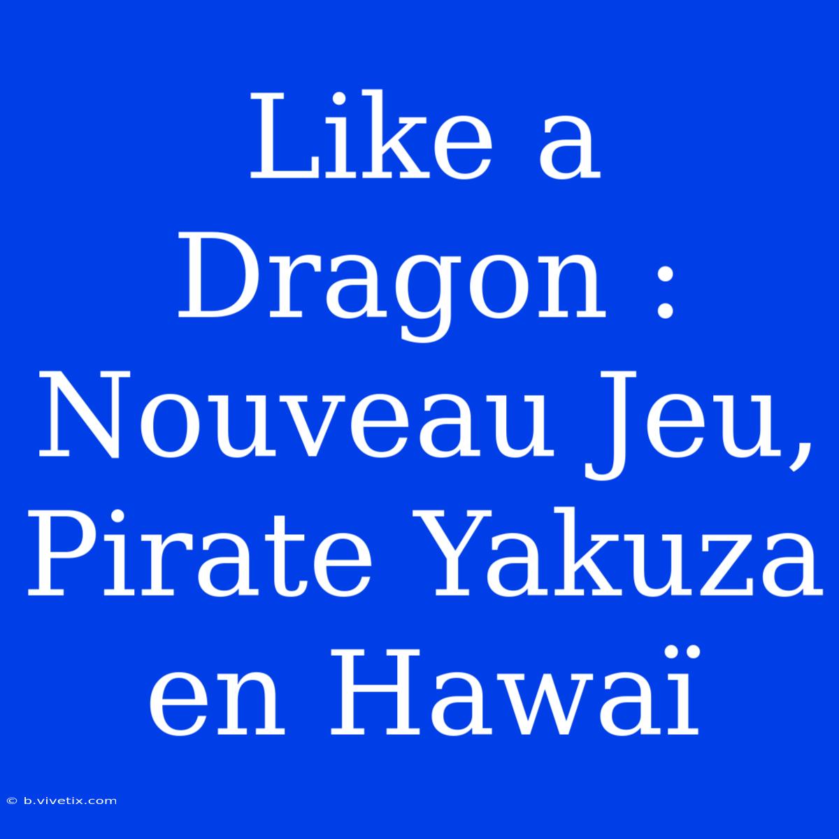 Like A Dragon : Nouveau Jeu, Pirate Yakuza En Hawaï