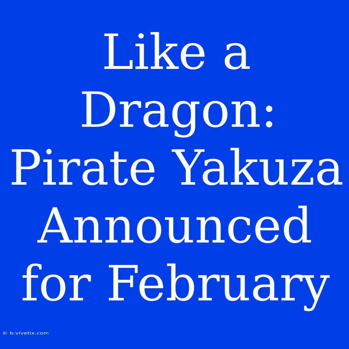 Like A Dragon: Pirate Yakuza Announced For February 