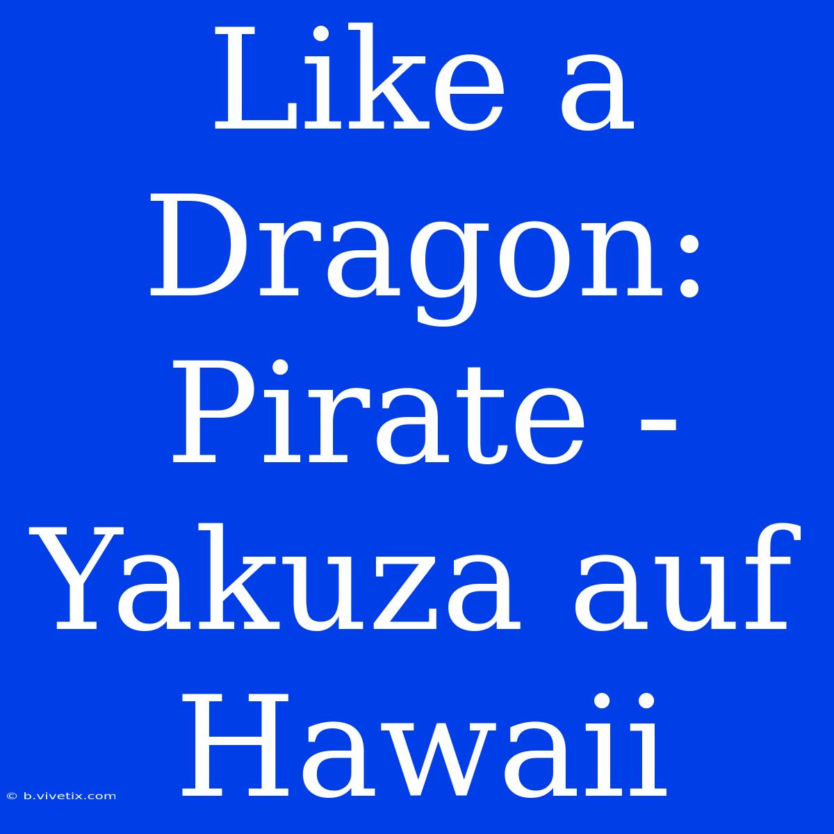 Like A Dragon: Pirate - Yakuza Auf Hawaii 