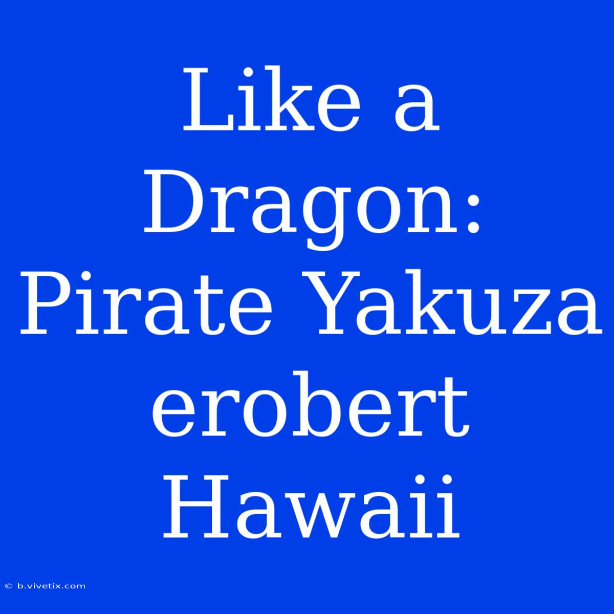 Like A Dragon: Pirate Yakuza Erobert Hawaii