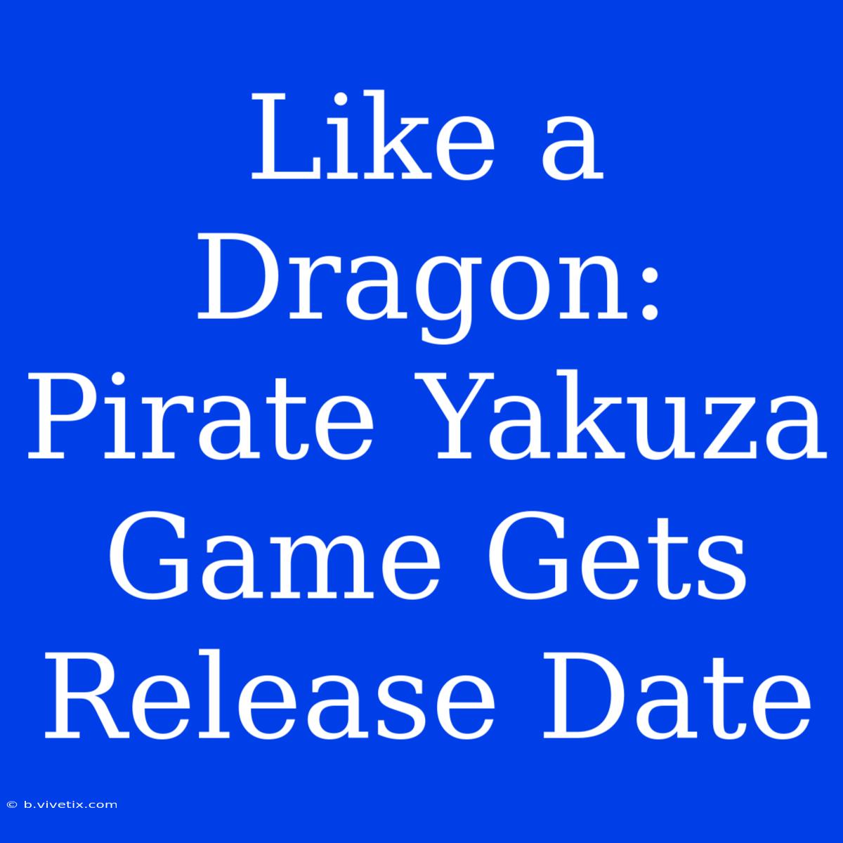 Like A Dragon: Pirate Yakuza Game Gets Release Date