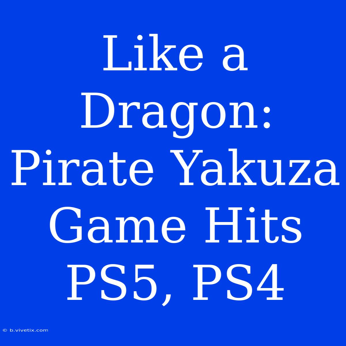 Like A Dragon: Pirate Yakuza Game Hits PS5, PS4