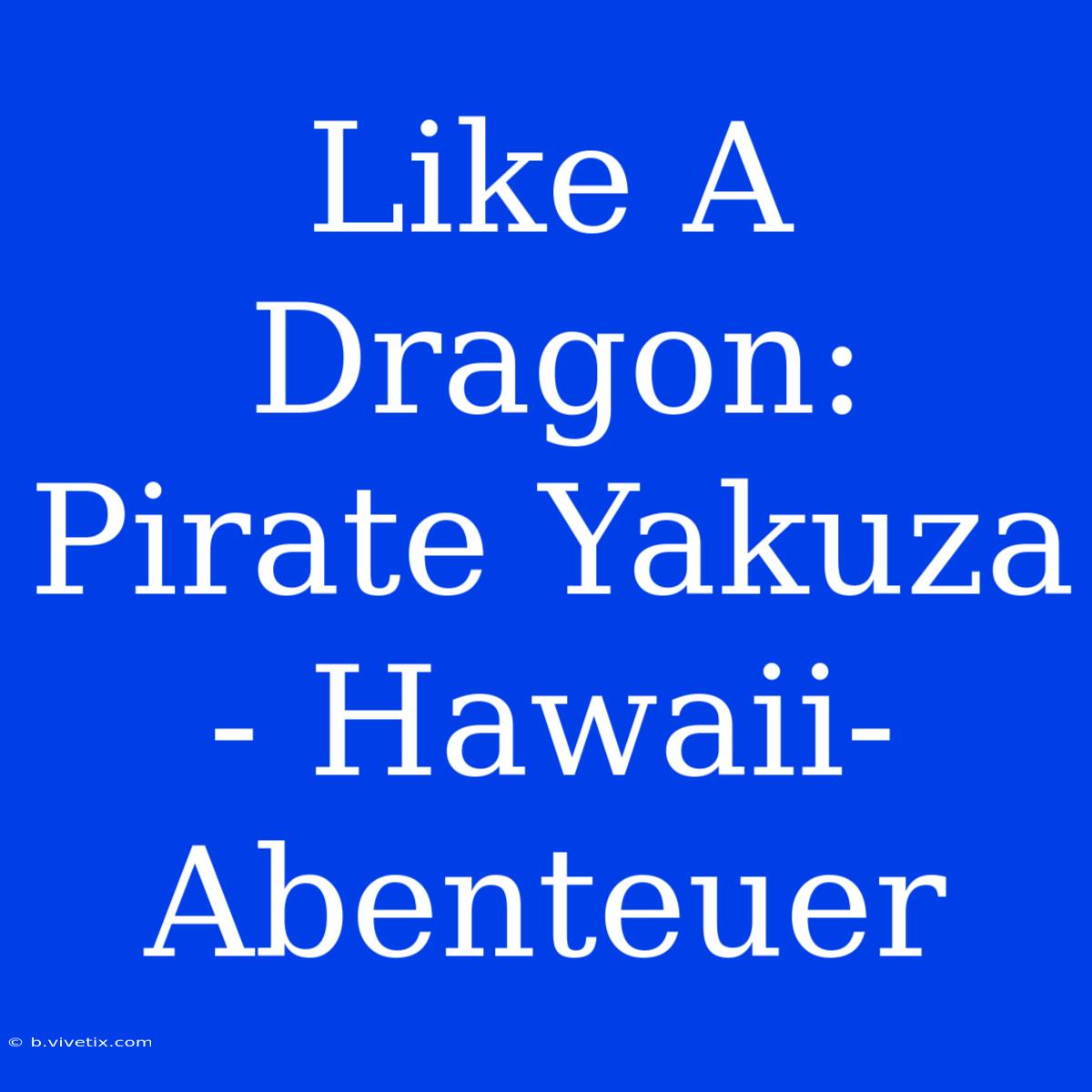 Like A Dragon: Pirate Yakuza - Hawaii-Abenteuer