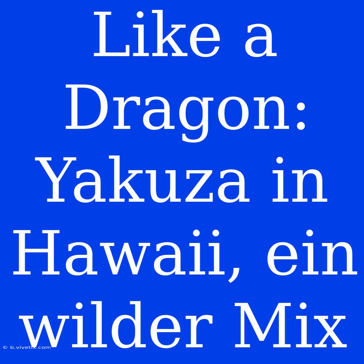 Like A Dragon: Yakuza In Hawaii, Ein Wilder Mix