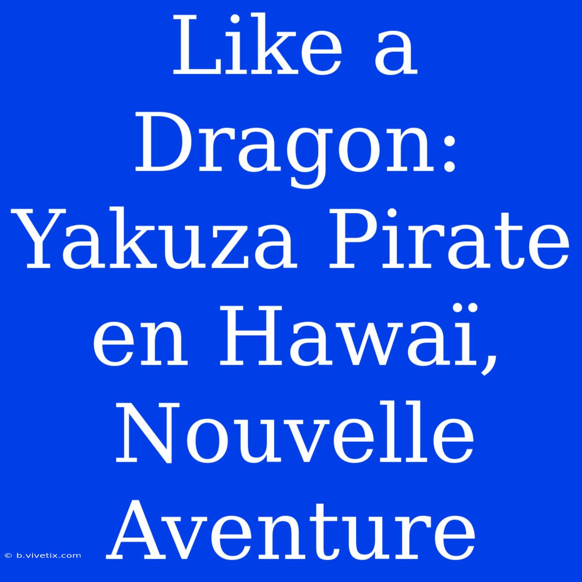 Like A Dragon: Yakuza Pirate En Hawaï, Nouvelle Aventure