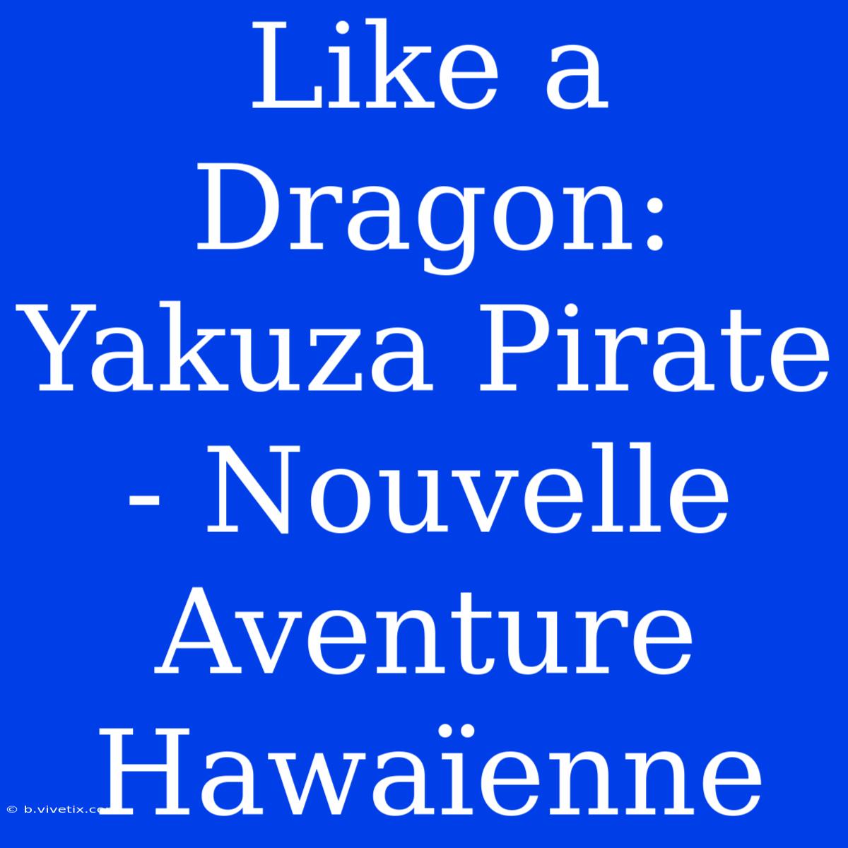 Like A Dragon: Yakuza Pirate - Nouvelle Aventure Hawaïenne