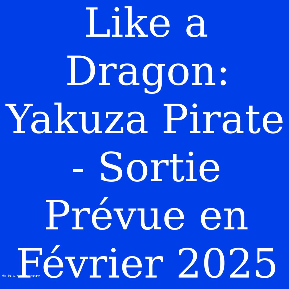 Like A Dragon: Yakuza Pirate - Sortie Prévue En Février 2025