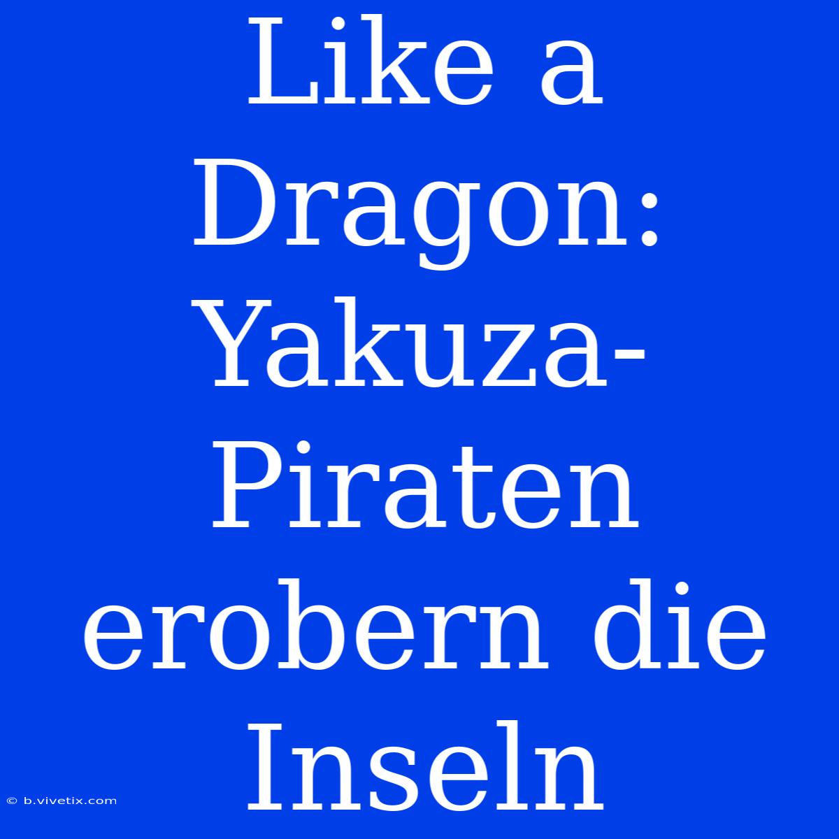 Like A Dragon: Yakuza-Piraten Erobern Die Inseln