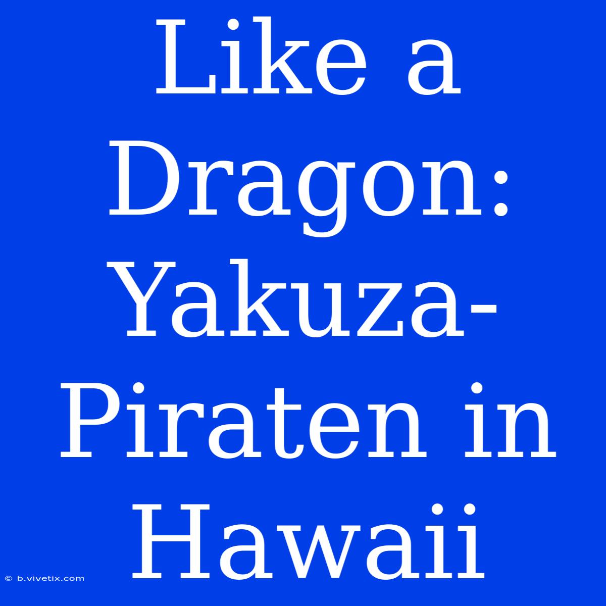 Like A Dragon: Yakuza-Piraten In Hawaii