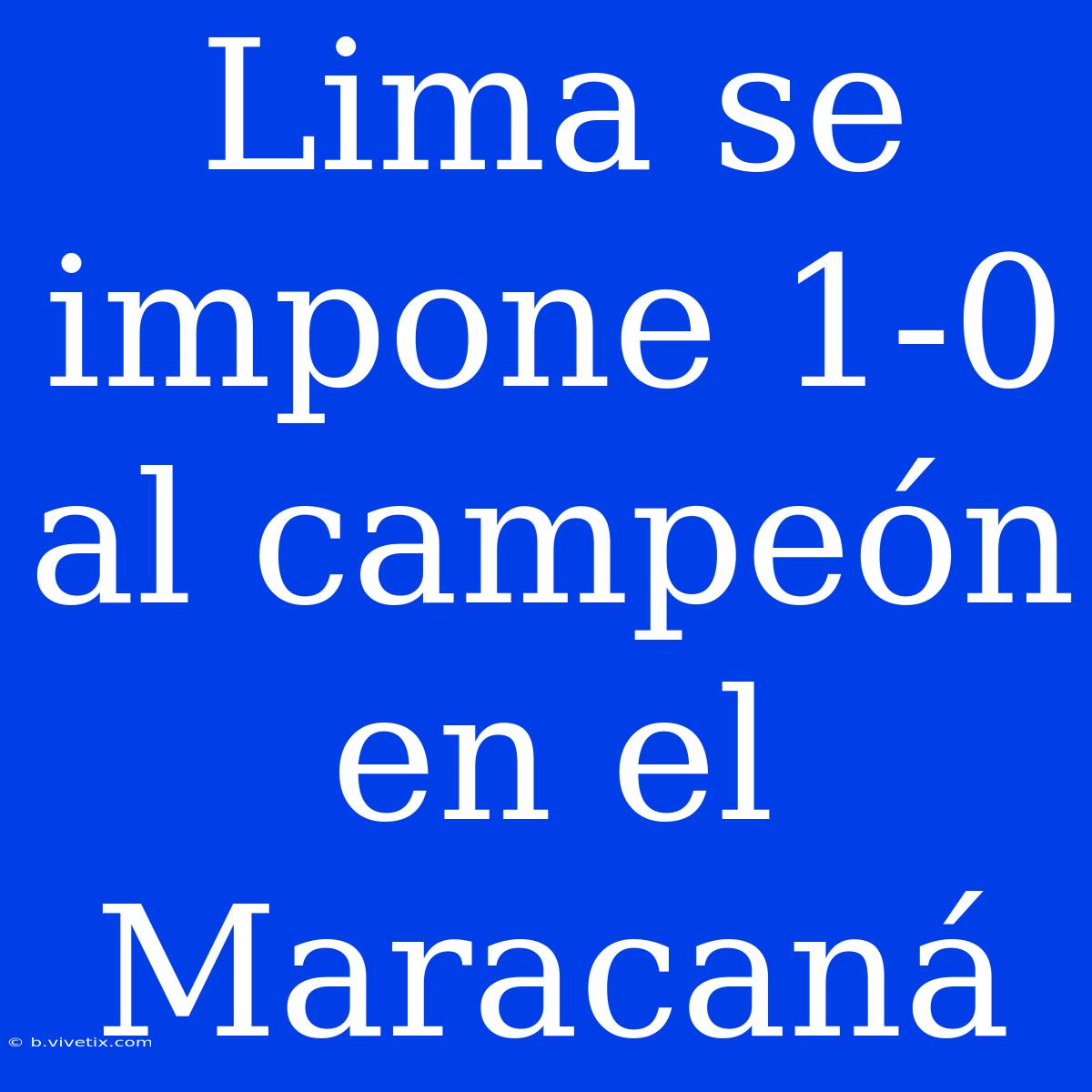 Lima Se Impone 1-0 Al Campeón En El Maracaná