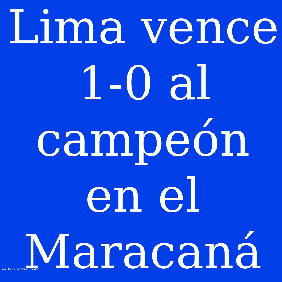 Lima Vence 1-0 Al Campeón En El Maracaná