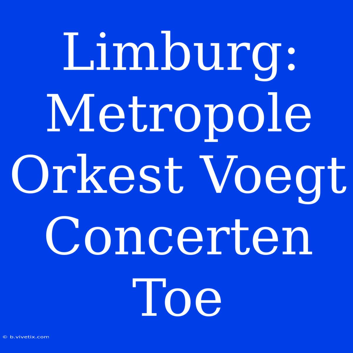 Limburg: Metropole Orkest Voegt Concerten Toe