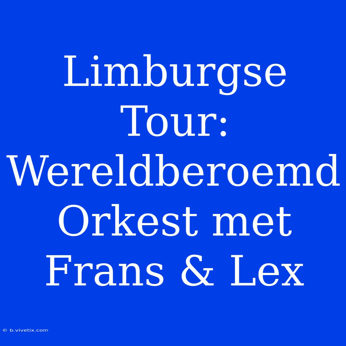 Limburgse Tour: Wereldberoemd Orkest Met Frans & Lex