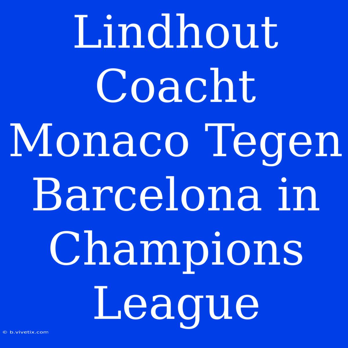 Lindhout Coacht Monaco Tegen Barcelona In Champions League