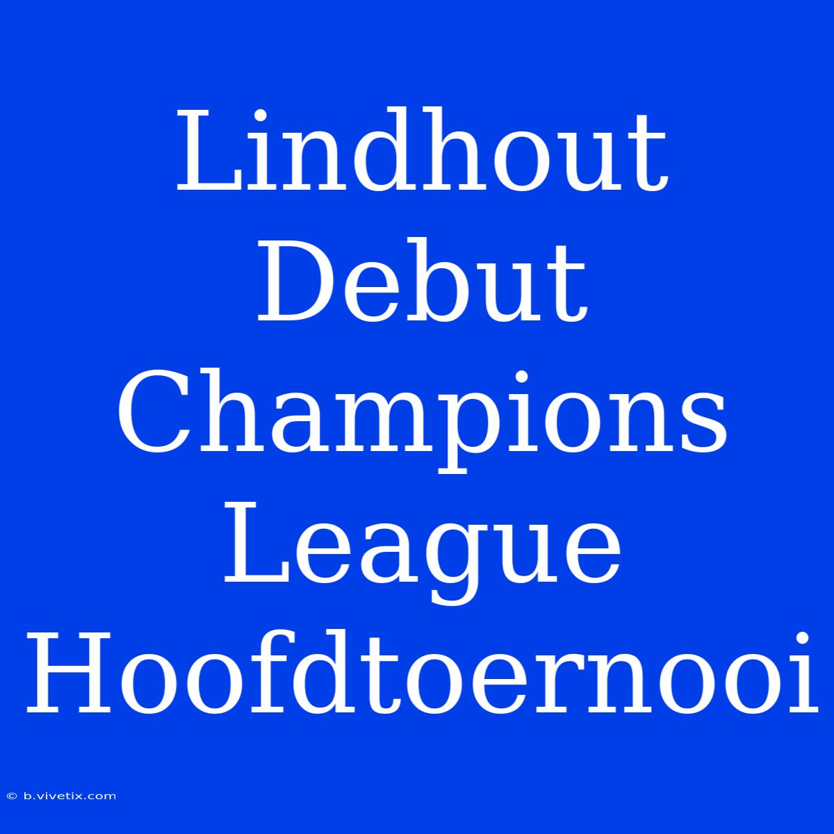 Lindhout Debut Champions League Hoofdtoernooi