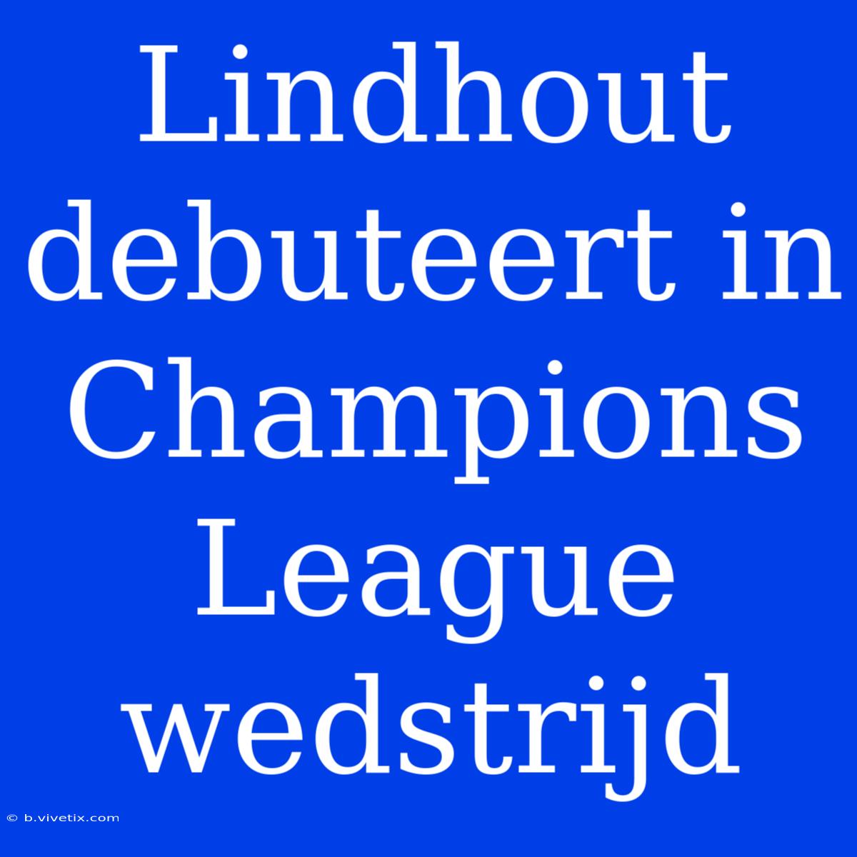 Lindhout Debuteert In Champions League Wedstrijd