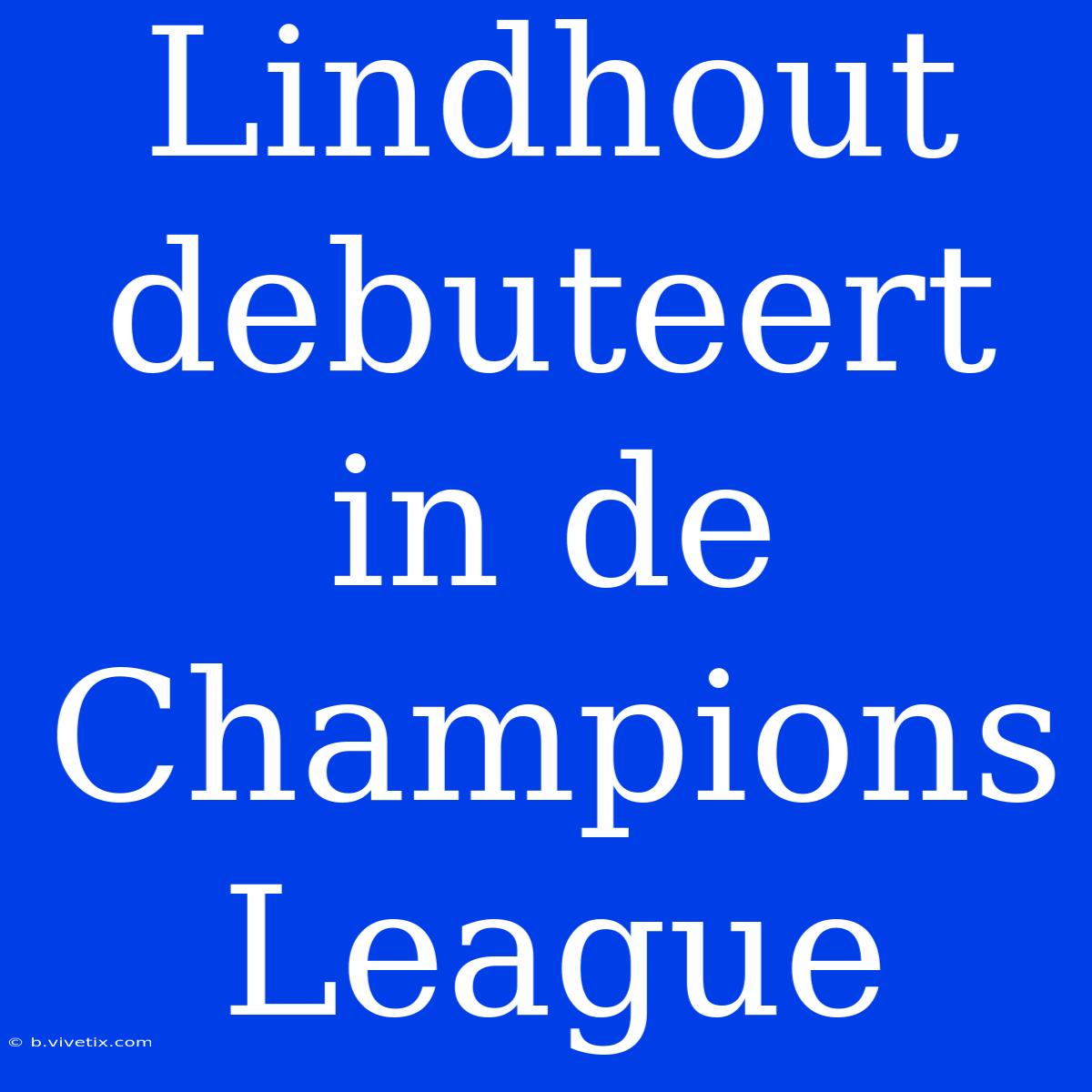 Lindhout Debuteert In De Champions League