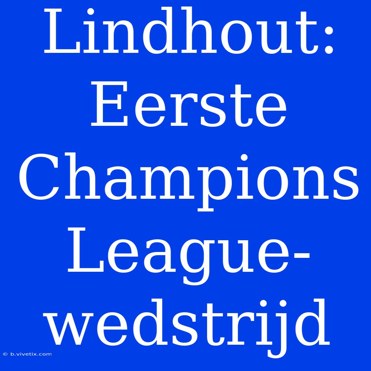 Lindhout: Eerste Champions League-wedstrijd