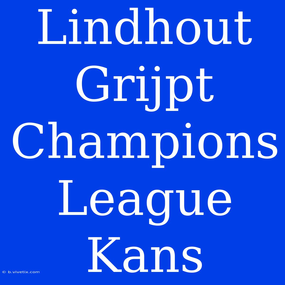 Lindhout Grijpt Champions League Kans