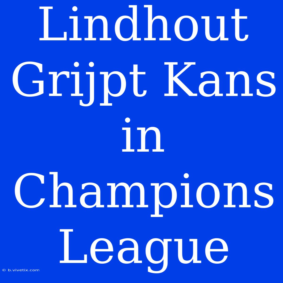 Lindhout Grijpt Kans In Champions League