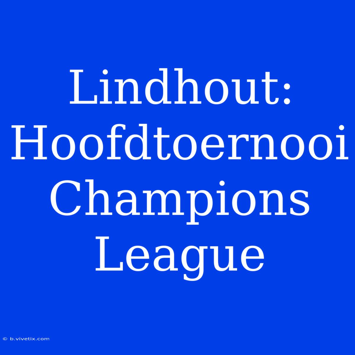 Lindhout: Hoofdtoernooi Champions League