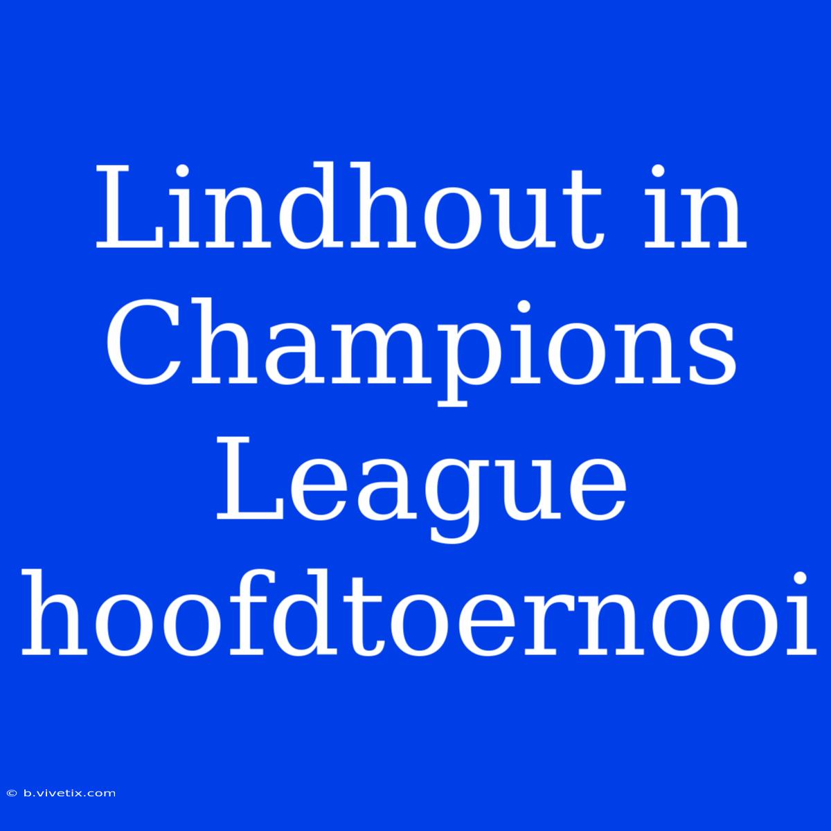 Lindhout In Champions League Hoofdtoernooi