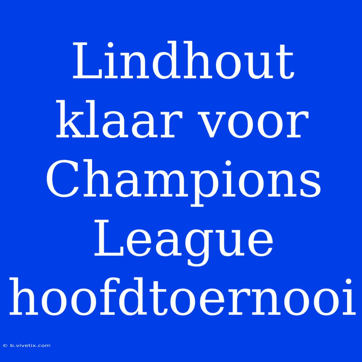 Lindhout Klaar Voor Champions League Hoofdtoernooi