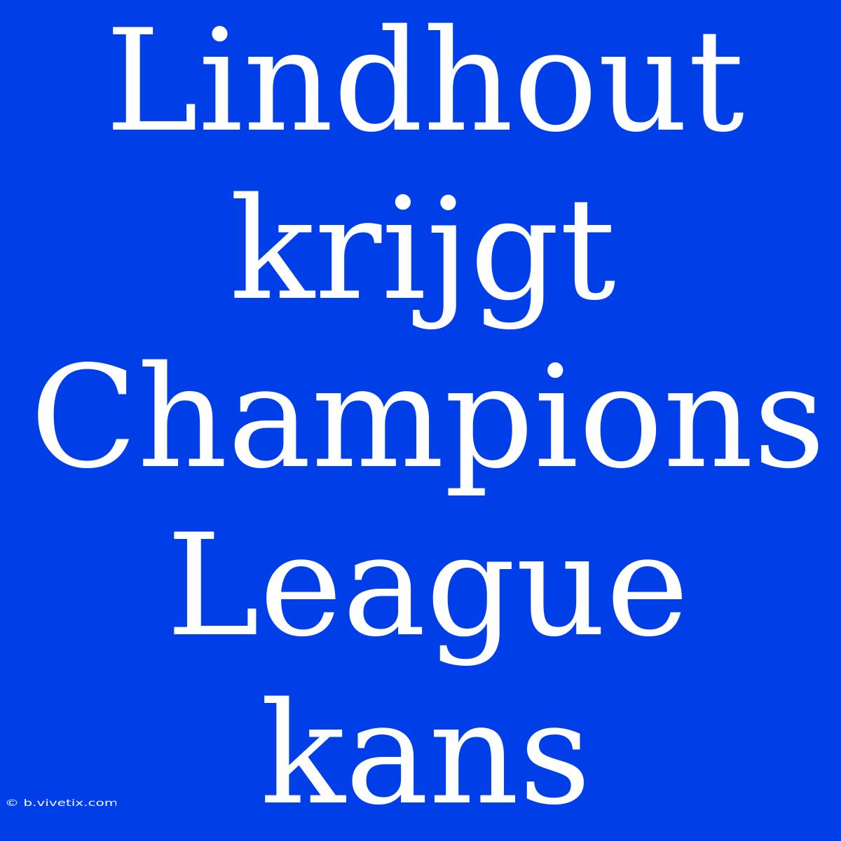 Lindhout Krijgt Champions League Kans