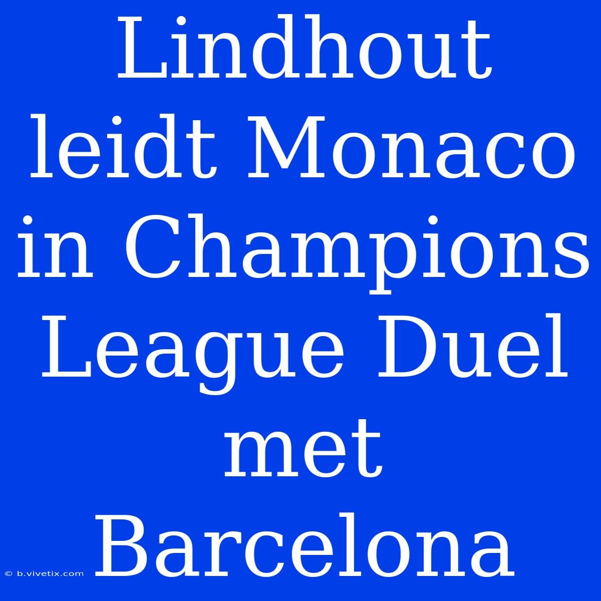 Lindhout Leidt Monaco In Champions League Duel Met Barcelona