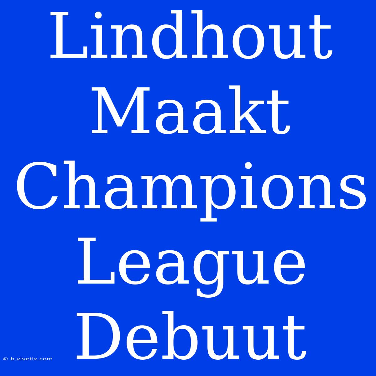 Lindhout Maakt Champions League Debuut