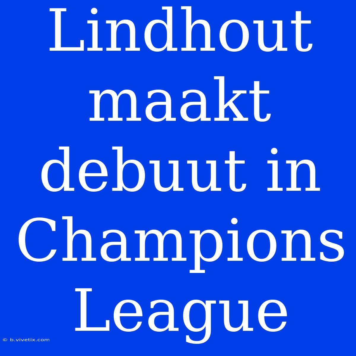 Lindhout Maakt Debuut In Champions League