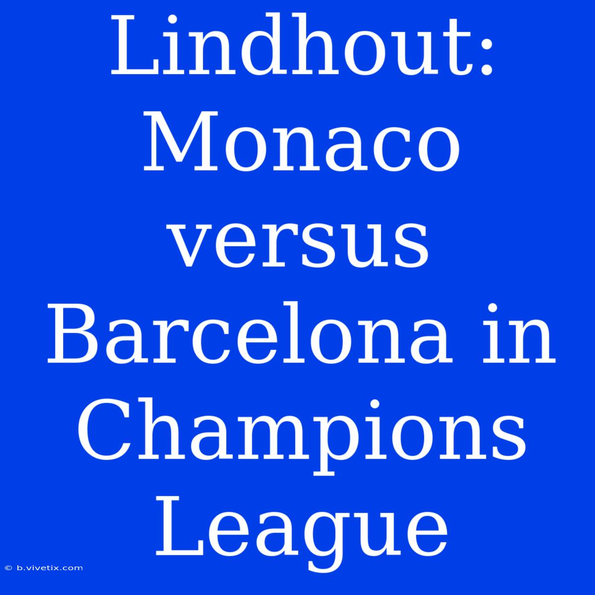 Lindhout: Monaco Versus Barcelona In Champions League