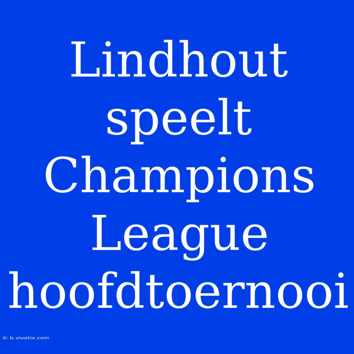 Lindhout Speelt Champions League Hoofdtoernooi 