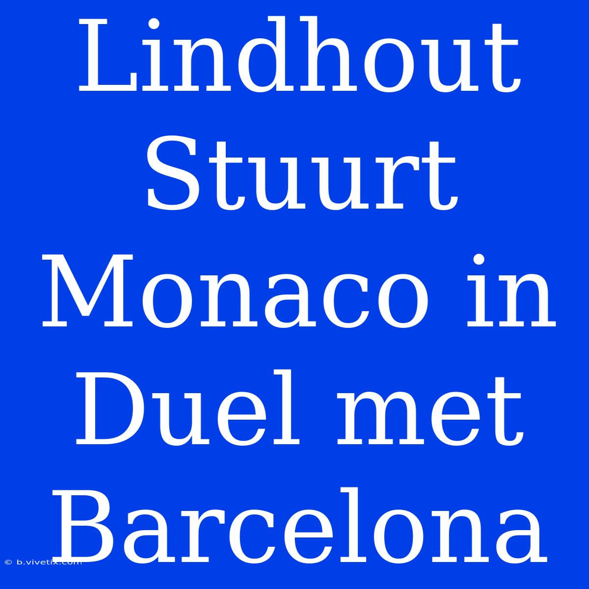 Lindhout Stuurt Monaco In Duel Met Barcelona