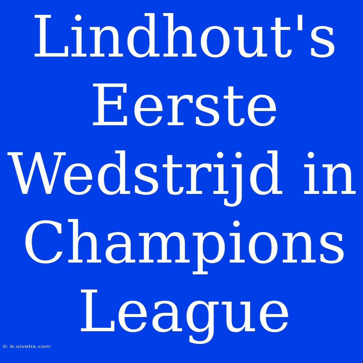 Lindhout's Eerste Wedstrijd In Champions League