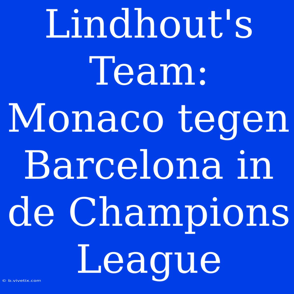 Lindhout's Team: Monaco Tegen Barcelona In De Champions League 