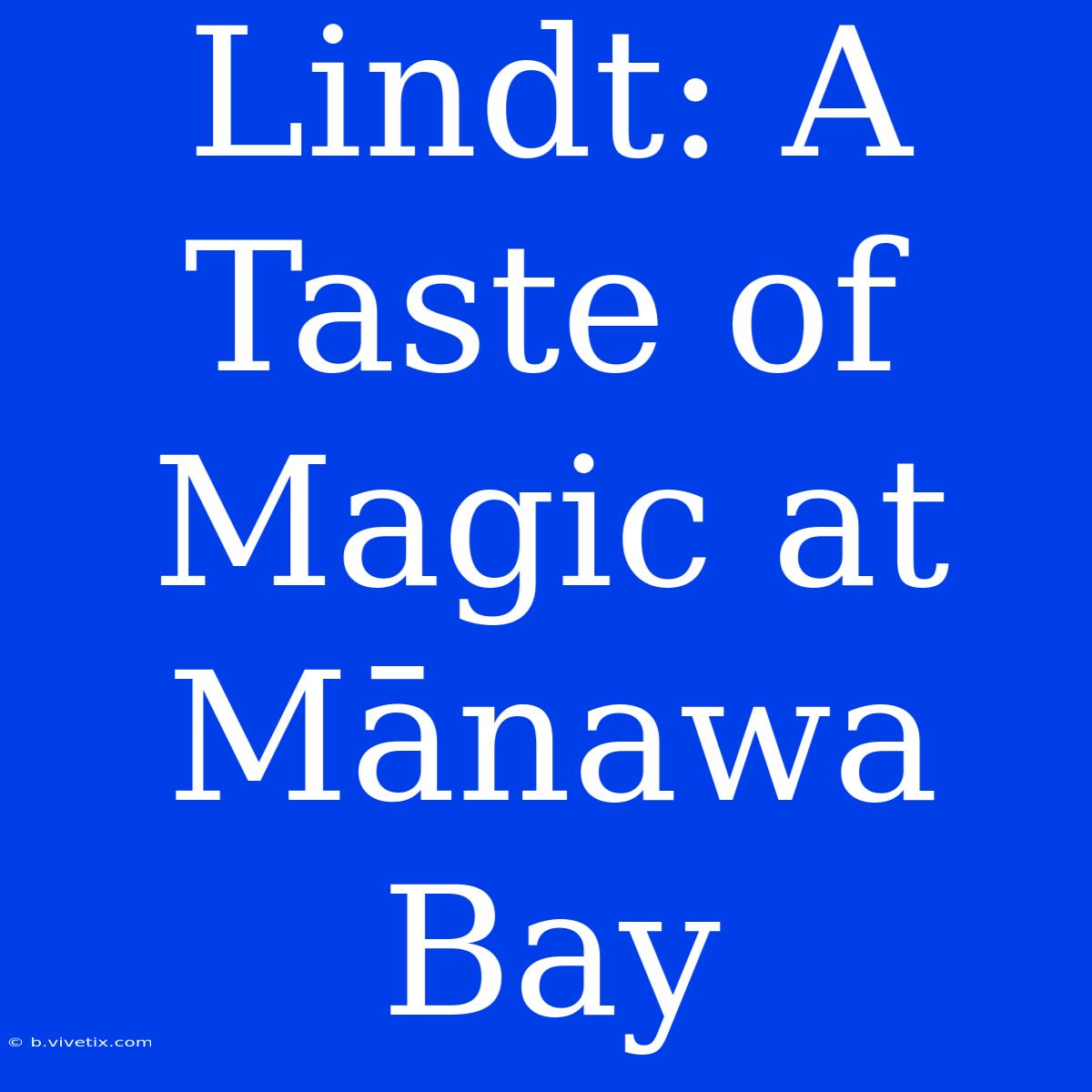 Lindt: A Taste Of Magic At Mānawa Bay