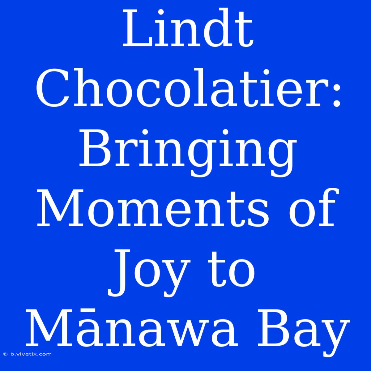 Lindt Chocolatier: Bringing Moments Of Joy To Mānawa Bay