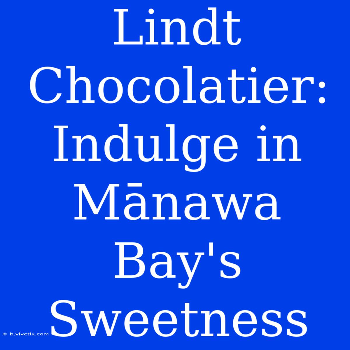 Lindt Chocolatier: Indulge In Mānawa Bay's Sweetness 