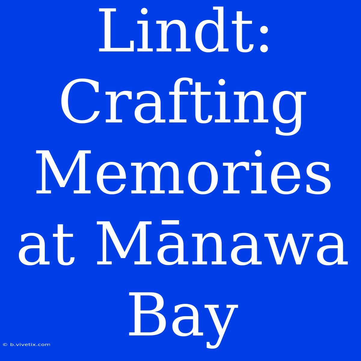 Lindt: Crafting Memories At Mānawa Bay