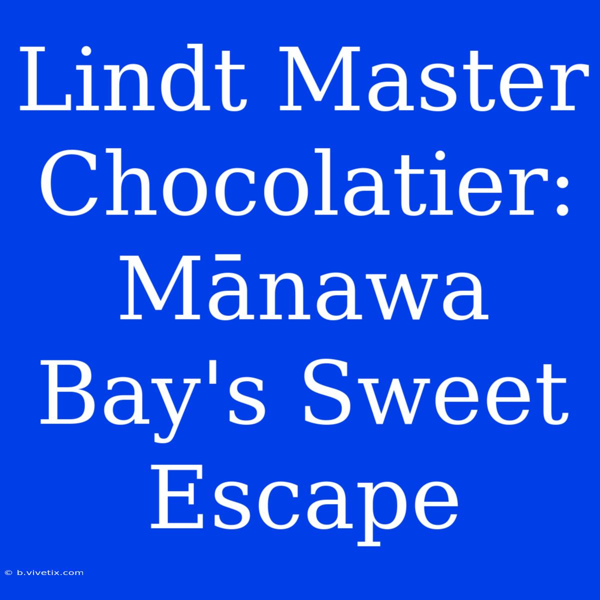 Lindt Master Chocolatier: Mānawa Bay's Sweet Escape