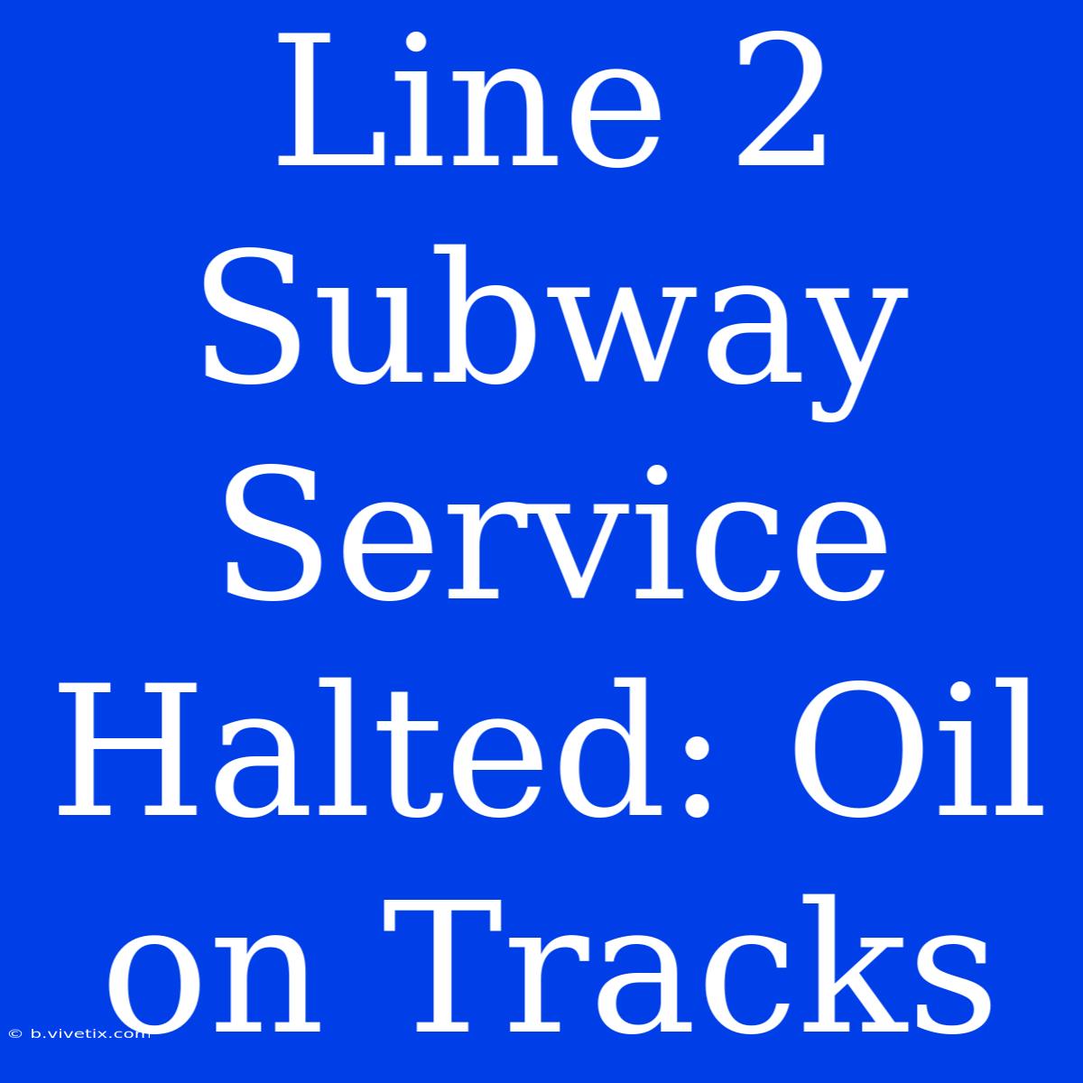 Line 2 Subway Service Halted: Oil On Tracks