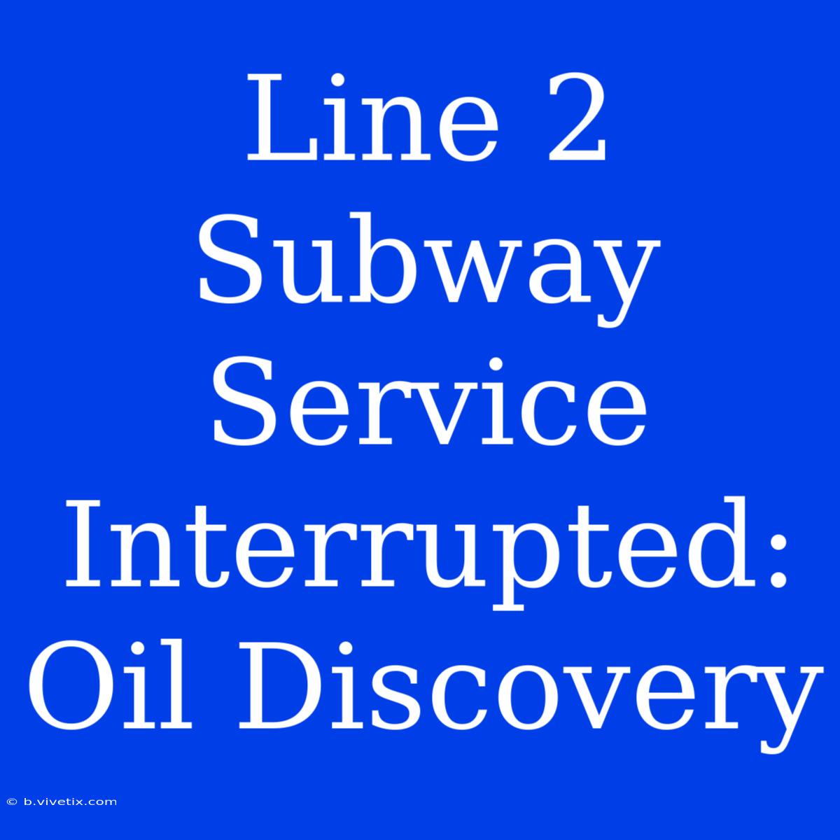 Line 2 Subway Service Interrupted: Oil Discovery