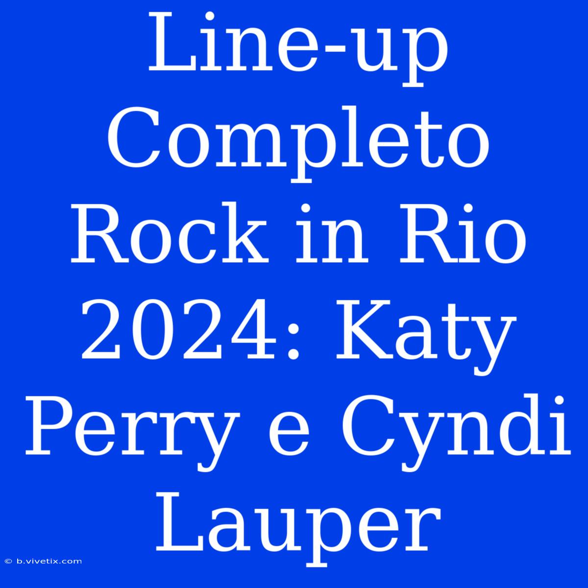 Line-up Completo Rock In Rio 2024: Katy Perry E Cyndi Lauper